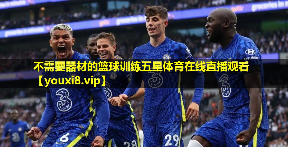 不需要器材的篮球训练五星体育在线直播观看